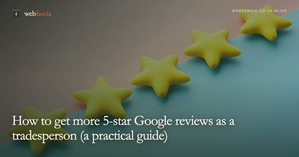 How to get more 5-star Google reviews as a tradesperson (a practical guide)